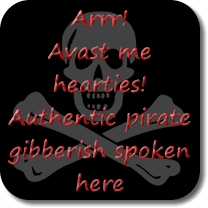 Arrr! Avast me hearties! Authentic pirate gibberish spoken here