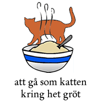 att gå som katten kring het gröt