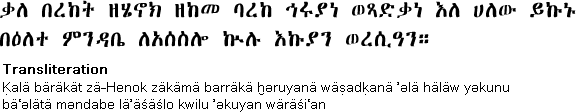 ቃለ በረከት ዘሄኖክ ዘከመ ባረከ ኅሩያነ ወጻድቃነ እለ ሀለው ይኩኑበ

ዕለተ ምንዳቤ ለአሰስሎ ኲሉ እኩያን ወረሲዓን። Transliteration
Ḳalä bäräkät zä-Henok zäkämä barräkä ḫəruyanä wäṣadḳanä ʾəlä häläw yəkunu
bä

lätä mändabe läʿäsäslo kwilu əlkuyan wäräsiäan