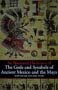 An Illustrated Dictionary of the Gods and Symbols of Ancient Mexico and the Maya